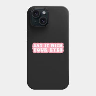 Say It With Your Eyes Phone Case