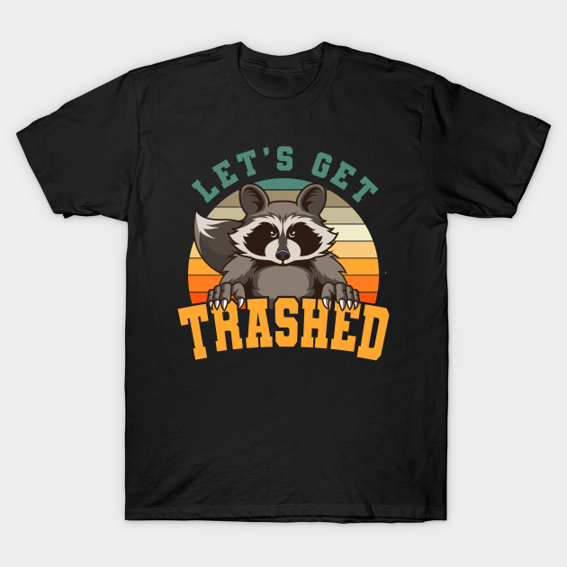 Let's Get Trashed Raccoon Gift - Raccoon - T-Shirt | TeePublic