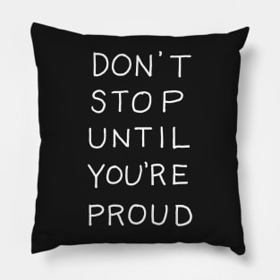 Dont Stop until Youre Proud Pillow