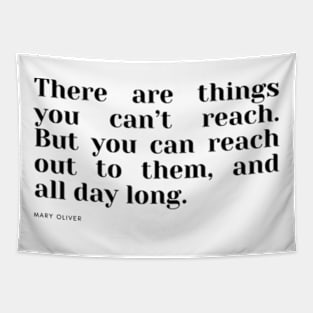 There are things you can’t reach. But you can reach out to them, and all day long. Tapestry