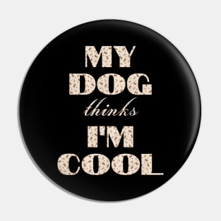 My Dog Thinks I'm Cool Pin