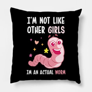 I'm Not Like Other Girls I'm An Actual Worm Funny Pillow