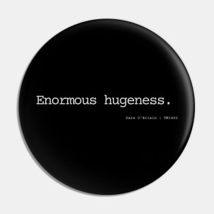 Enormous hugeness. Pin