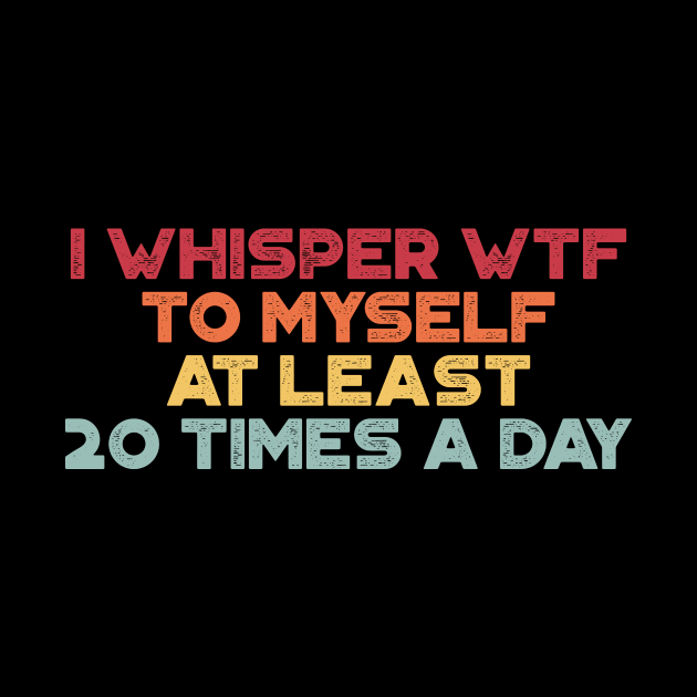 I Whisper WTF To Myself At Least 20 Times A Day Sunset Funny by truffela