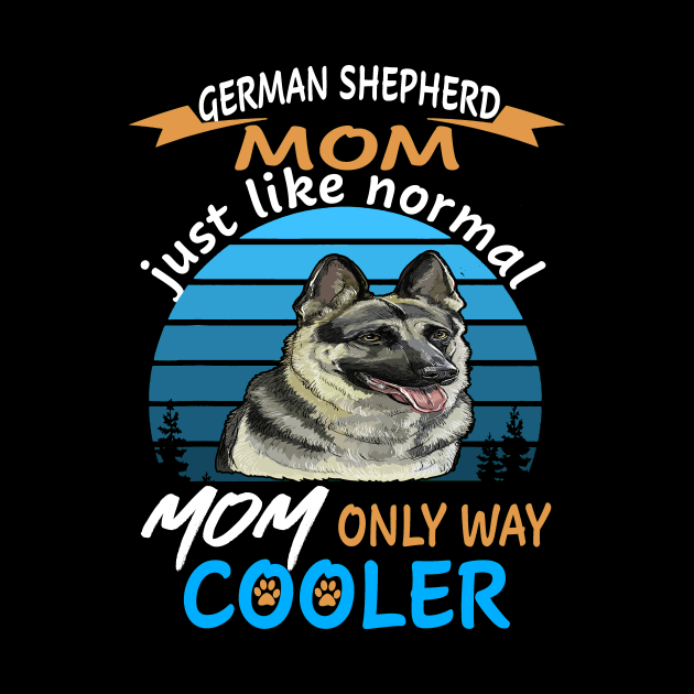 German Shepherd Mom Just Like Normal Mom Only Way Cooler by Uris