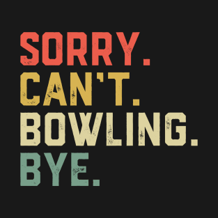 Sorry Can't Bowling Bye Funny Bowling Player T-Shirt