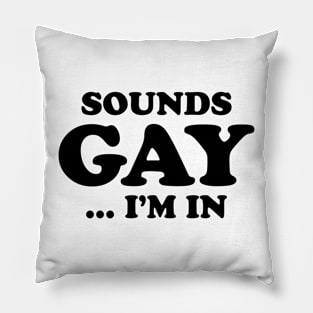 Sounds Gay... I'm In Pillow