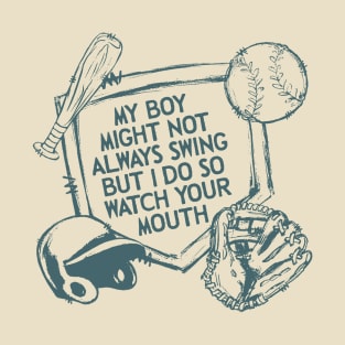 My Boy Might Not Always Swing But I Do So Watch Your Mouth, Baseball mom, Sarcasm T-Shirt