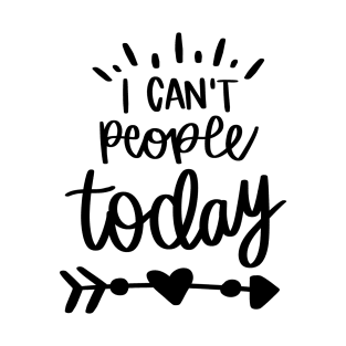 I Can't People Today t-shirt T-Shirt