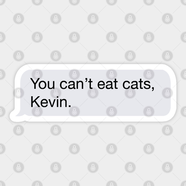 You Can T Eat Cats Kevin The Office Us Sticker Teepublic