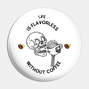 Life is flavorless without coffee Pin