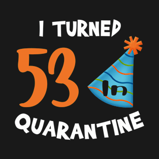 I turned 53 in quarantine birthday T-Shirt