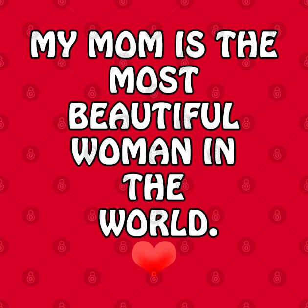 My Mom is the most Beautiful Woman in the World - I Love You Mommy by ArtsoftheHeart