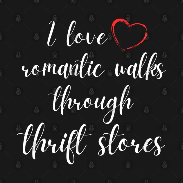 I Love Romantic Walks Through Thrift Stores Funny by MalibuSun