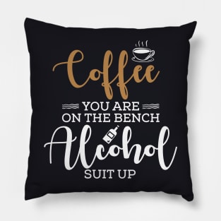 Coffee you are on the bench alcohol suit up Pillow