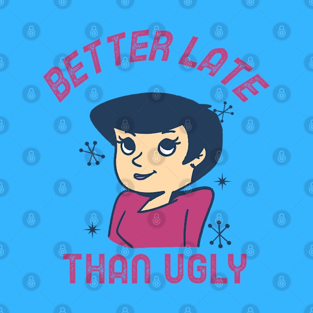 Better Late Than Ugly by RyIT Designs