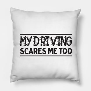 My driving scares me too Pillow