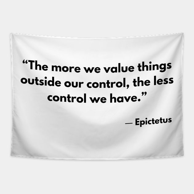 “The more we value things outside our control, the less control we have.” Epictetus Tapestry by ReflectionEternal