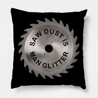 Saw Dust Is Man Glitter Pillow