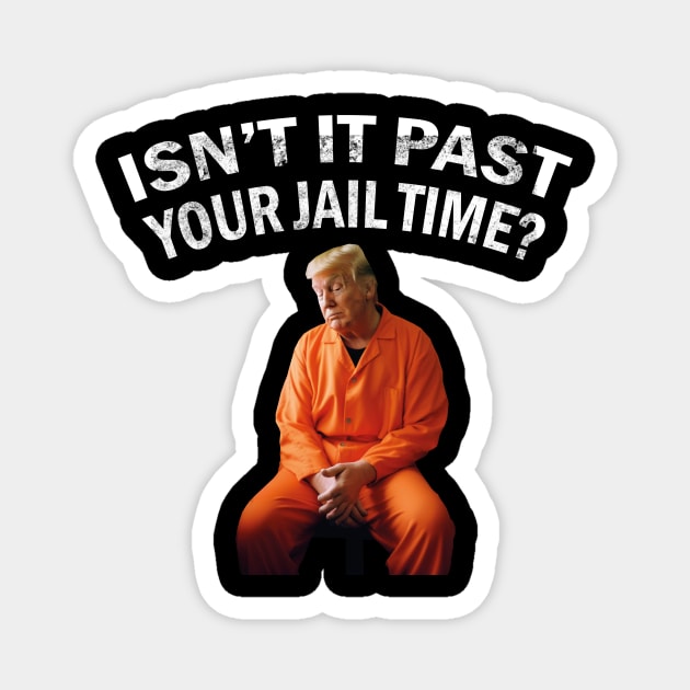 Isn’t It Past Your Jail Time trump Magnet by l designs