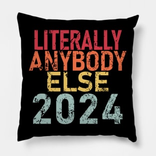 "LITERALLY ANYBODY ELSE 2024" Pillow