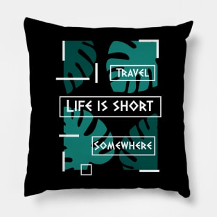 Life is short. Travel somewhere. Pillow