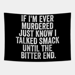 If I'm Ever Murdered Just Know I Talked Smack Until The Bitter End Shirt, Funny Shirt, True Crime Junkie, Sarcastic Tee, Unisex Graphic Tee Tapestry