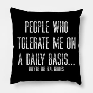 People Who Tolerate Me On A Daily Basis They’re The Real Heroes Pillow