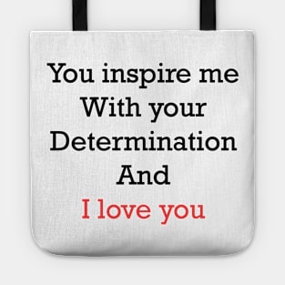 you inspire me with your determination and i love you Tote