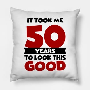 It took me 50 years to look this good Pillow