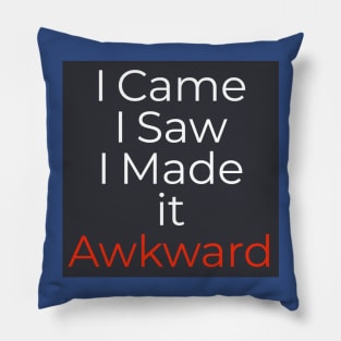 I Came. I Saw. I Made it Awkward. Pillow