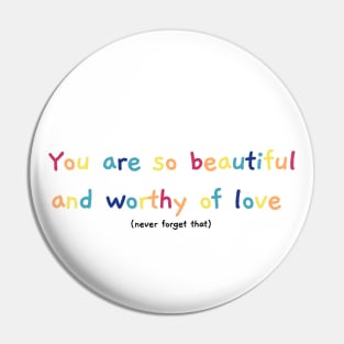 Beautiful and worthy of love Pin