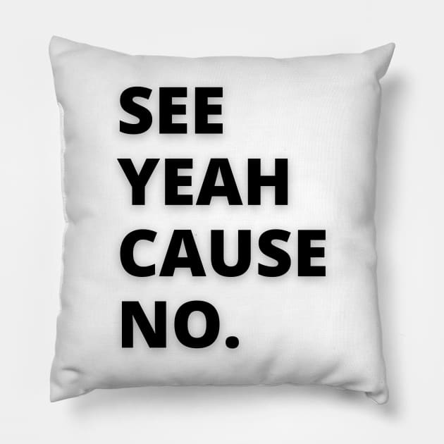 Yeah...Cause, No. Pillow by merevisionary