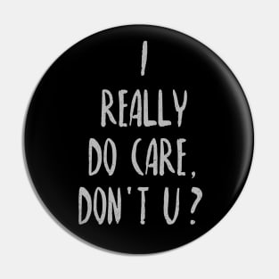I Really Do Care, Don't U? Pin
