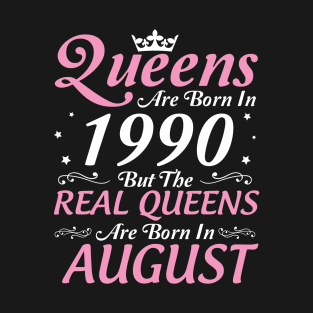 Queens Are Born In 1990 But The Real Queens Are Born In August Happy Birthday To Me Mom Aunt Sister T-Shirt