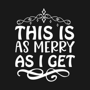 This Is As Merry As I Get-Funny Christmas T-Shirt