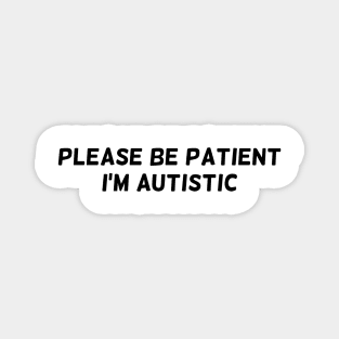 Please be patient, I'm autistic Magnet