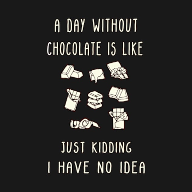 A Day Without Chocolate Is Like Just Kidding I Have No Idea Funny gift for husband, wife, boyfriend, girlfiend, cousin. by Goods-by-Jojo