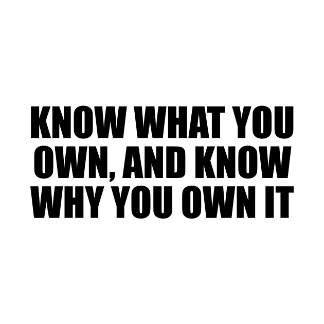 Know what you own, and know why you own it by DinaShalash