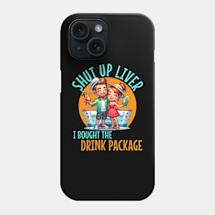 Shut up liver I bought the Drink Package For Cruises and drinkers Phone Case