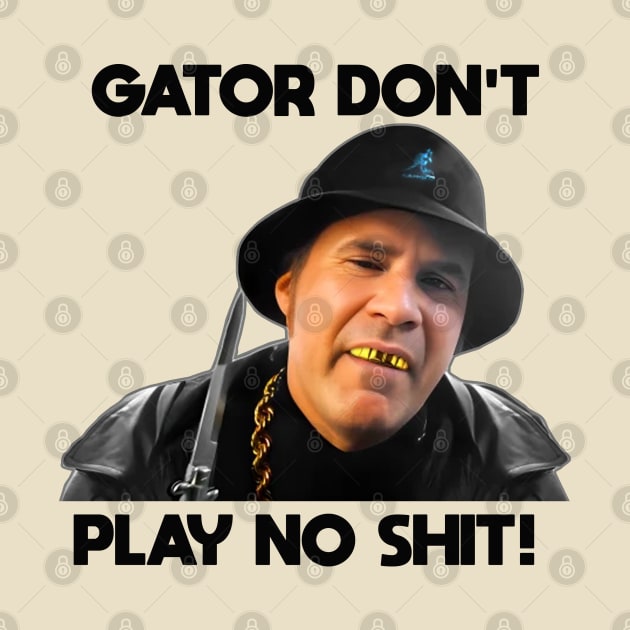 Gator Don't Play No Shit! by MERZCAHMAD