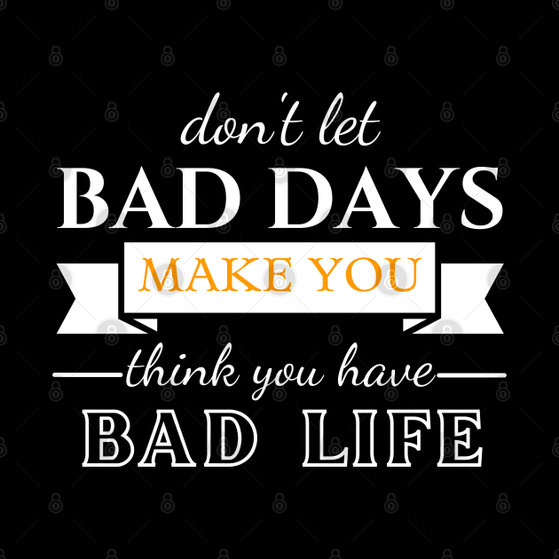 Don't Let Bad Days Make You Think You Have Bad Life, quote, motivation by twitaadesign