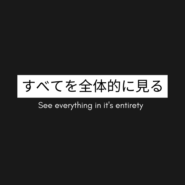 See Everything In It's Entirety Japanese Saying by Ampzy