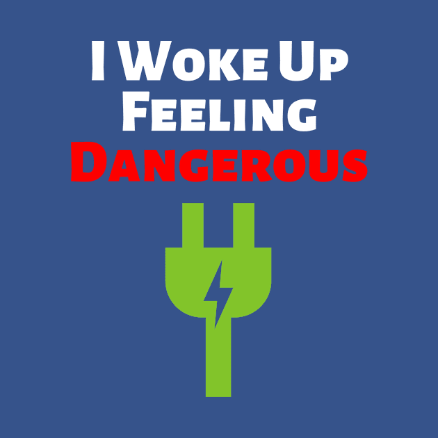 I woke up feeling dangerous by Fnaxshirt