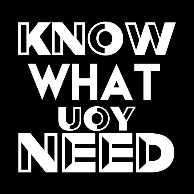 Know What You Need Gift Ideas Understand Yourself T-shirt by MIRgallery