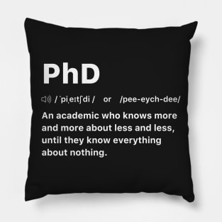 PhD An academic who knows more and more about less and less, until they know everything about nothing. Pillow