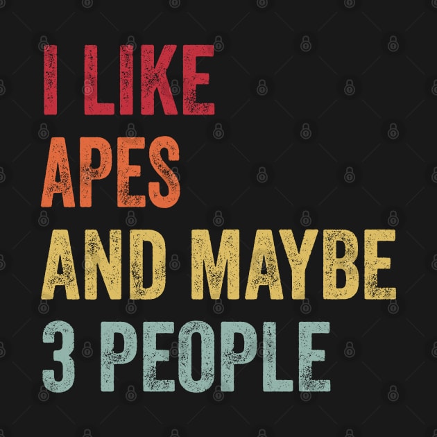 I Like Apes & Maybe 3 People Apes Lovers Gift by ChadPill