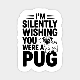 I'm Silently Wishing You Were a Pug Magnet
