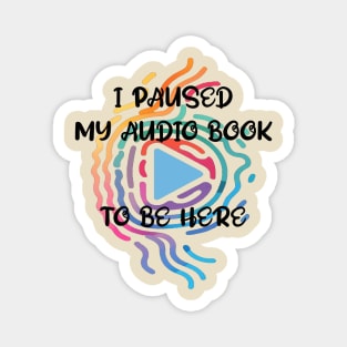 Reader I Paused My Audio Book To Be Here Funny Magnet