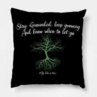 Stay grounded keep growing and know when to let go Pillow